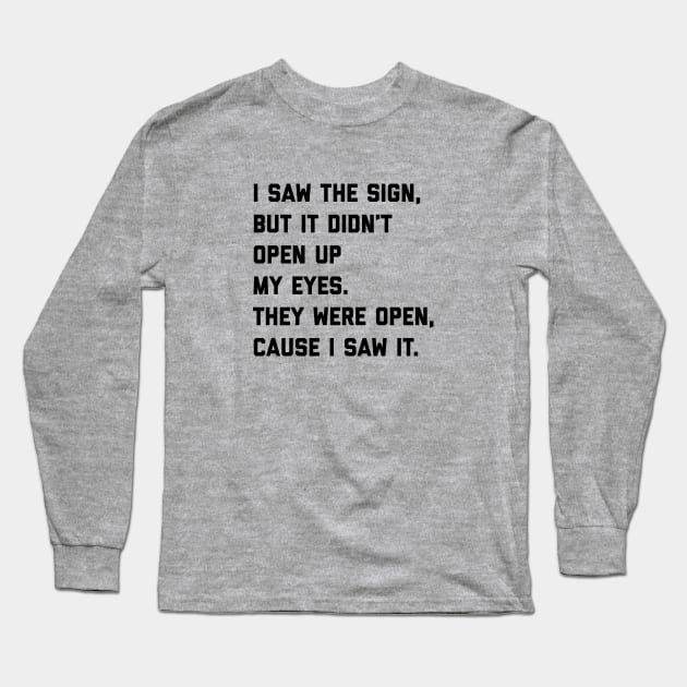 I saw the sign, but it didn't open up my eyes. They were open, cause I saw it. Long Sleeve T-Shirt by BodinStreet